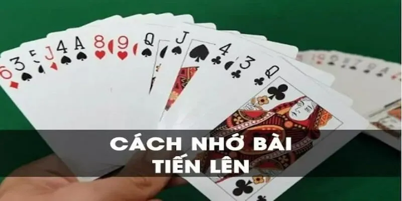 Cách nhớ bài Tiến Lên dựa theo nguyên tắc